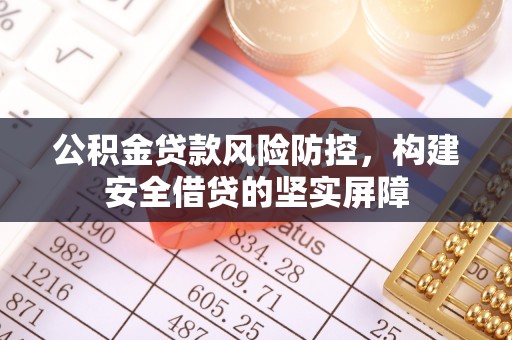 椒江公积金贷款风险防控，构建安全借贷的坚实屏障