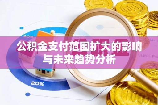 椒江公积金支付范围扩大的影响与未来趋势分析