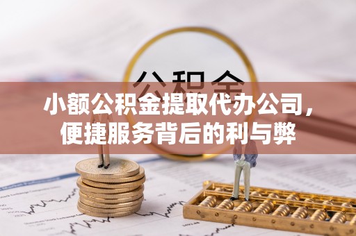 椒江小额公积金提取代办公司，便捷服务背后的利与弊
