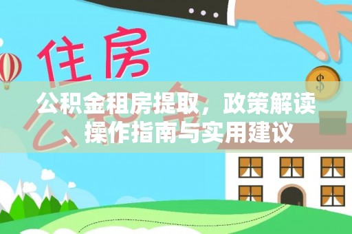 椒江公积金租房提取，政策解读、操作指南与实用建议