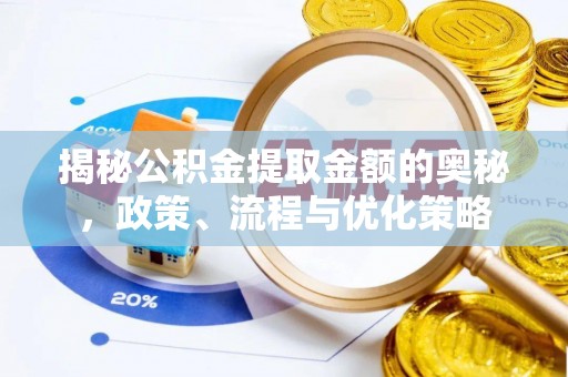 椒江揭秘公积金提取金额的奥秘，政策、流程与优化策略