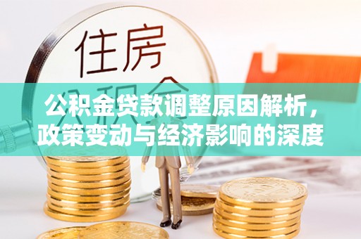 椒江公积金贷款调整原因解析，政策变动与经济影响的深度探讨