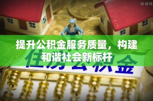 椒江提升公积金服务质量，构建和谐社会新标杆