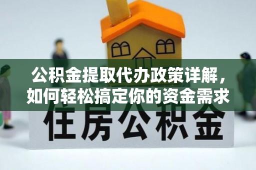 椒江公积金提取代办政策详解，如何轻松搞定你的资金需求