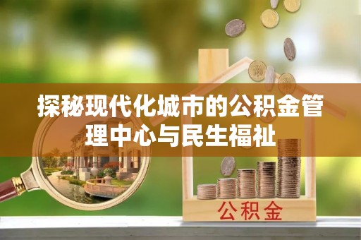 椒江探秘现代化城市的公积金管理中心与民生福祉