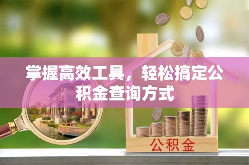 椒江掌握高效工具，轻松搞定公积金查询方式