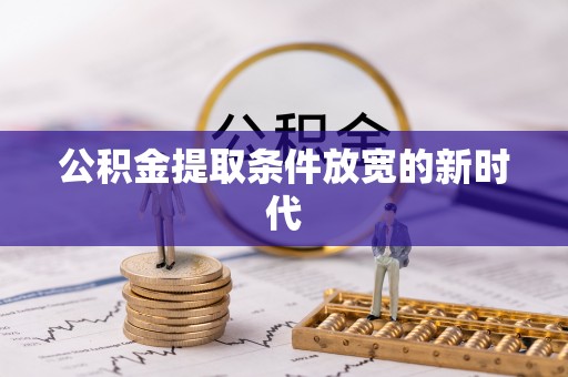 椒江公积金提取条件放宽的新时代