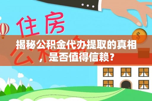 椒江揭秘公积金代办提取的真相，是否值得信赖？
