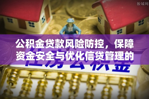 椒江公积金贷款风险防控，保障资金安全与优化信贷管理的关键策略