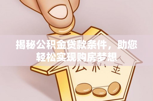 椒江揭秘公积金贷款条件，助您轻松实现购房梦想