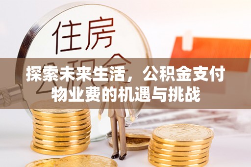 椒江探索未来生活，公积金支付物业费的机遇与挑战