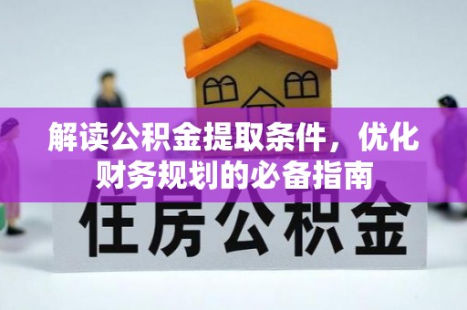 椒江解读公积金提取条件，优化财务规划的必备指南