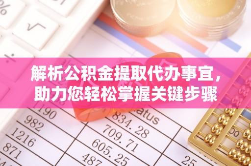 椒江解析公积金提取代办事宜，助力您轻松掌握关键步骤