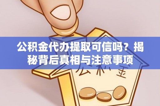 椒江公积金代办提取可信吗？揭秘背后真相与注意事项