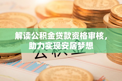 椒江解读公积金贷款资格审核，助力实现安居梦想