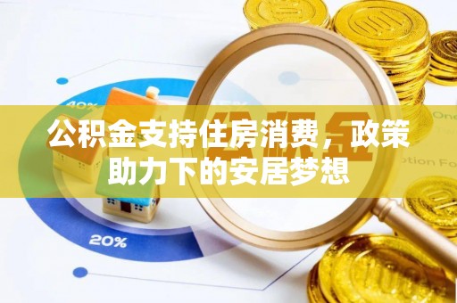 椒江公积金支持住房消费，政策助力下的安居梦想
