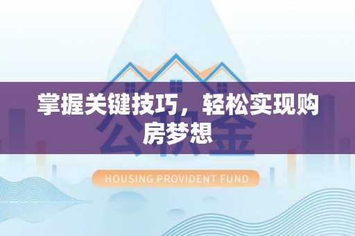 椒江掌握关键技巧，轻松实现购房梦想
