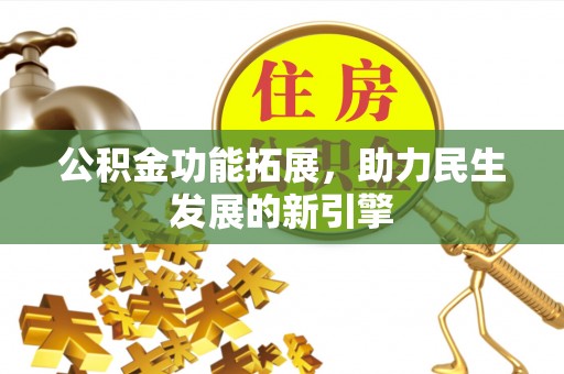 椒江公积金功能拓展，助力民生发展的新引擎