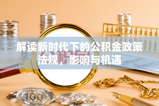 椒江解读新时代下的公积金政策法规，影响与机遇