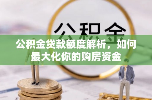 椒江公积金贷款额度解析，如何最大化你的购房资金
