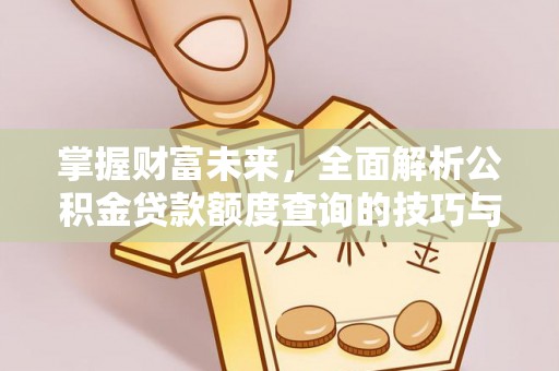 椒江掌握财富未来，全面解析公积金贷款额度查询的技巧与策略