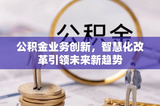 椒江公积金业务创新，智慧化改革引领未来新趋势