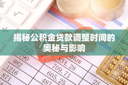 椒江揭秘公积金贷款调整时间的奥秘与影响