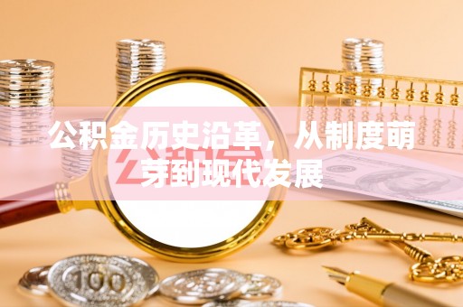 椒江公积金历史沿革，从制度萌芽到现代发展