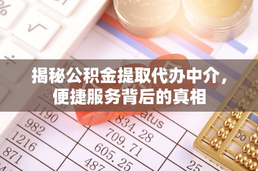 椒江揭秘公积金提取代办中介，便捷服务背后的真相