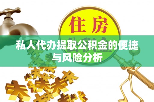 椒江私人代办提取公积金的便捷与风险分析