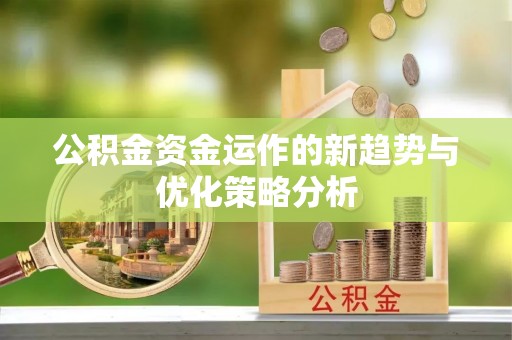 椒江公积金资金运作的新趋势与优化策略分析