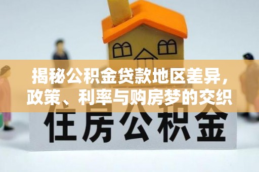 椒江揭秘公积金贷款地区差异，政策、利率与购房梦的交织