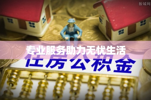 椒江专业服务助力无忧生活