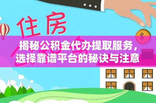 椒江揭秘公积金代办提取服务，选择靠谱平台的秘诀与注意事项