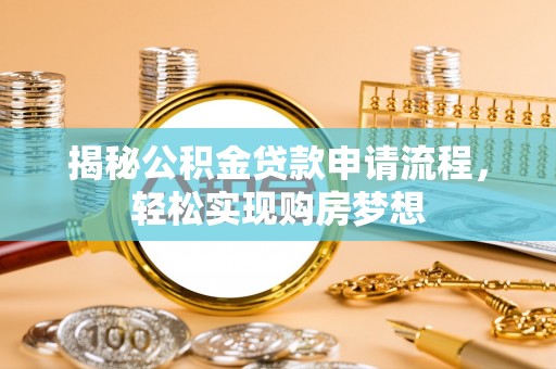 椒江揭秘公积金贷款申请流程，轻松实现购房梦想