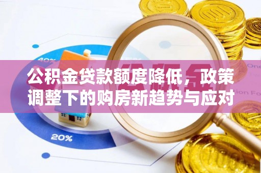 椒江公积金贷款额度降低，政策调整下的购房新趋势与应对策略