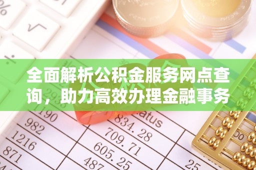 椒江全面解析公积金服务网点查询，助力高效办理金融事务