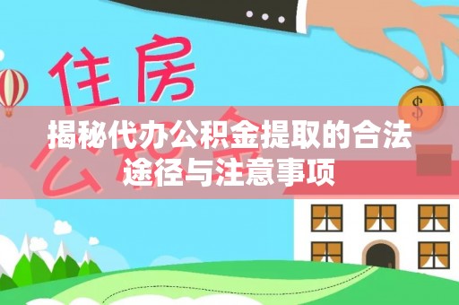 椒江揭秘代办公积金提取的合法途径与注意事项