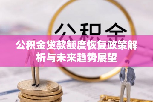椒江公积金贷款额度恢复政策解析与未来趋势展望