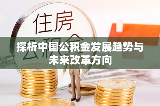 椒江探析中国公积金发展趋势与未来改革方向