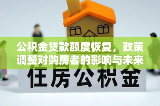椒江公积金贷款额度恢复，政策调整对购房者的影响与未来展望