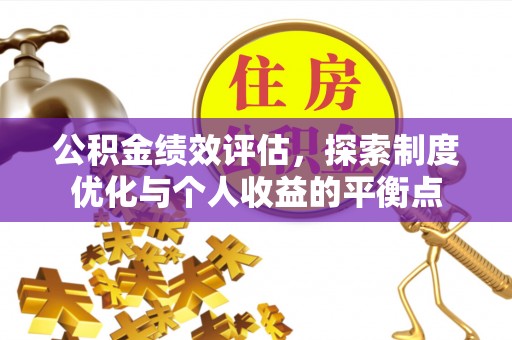 椒江公积金绩效评估，探索制度优化与个人收益的平衡点