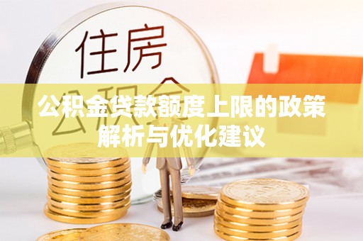 椒江公积金贷款额度上限的政策解析与优化建议