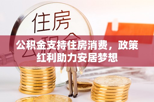 椒江公积金支持住房消费，政策红利助力安居梦想