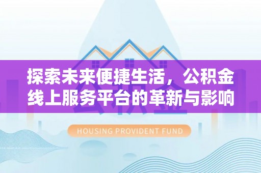 椒江探索未来便捷生活，公积金线上服务平台的革新与影响
