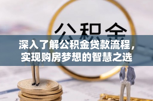 椒江深入了解公积金贷款流程，实现购房梦想的智慧之选