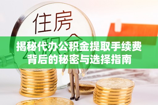 椒江揭秘代办公积金提取手续费背后的秘密与选择指南