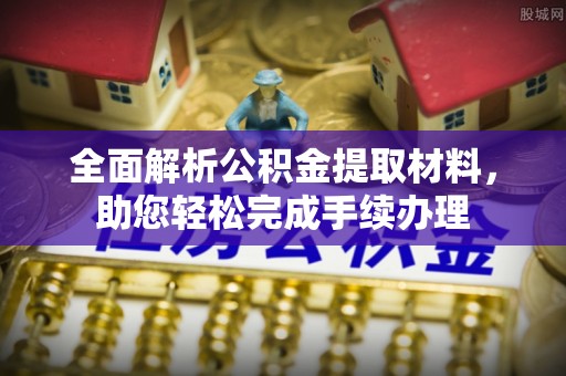 椒江全面解析公积金提取材料，助您轻松完成手续办理