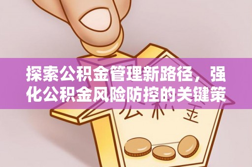 椒江探索公积金管理新路径，强化公积金风险防控的关键策略