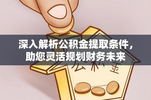 椒江深入解析公积金提取条件，助您灵活规划财务未来